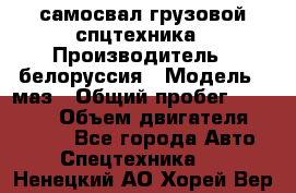 самосвал грузовой спцтехника › Производитель ­ белоруссия › Модель ­ маз › Общий пробег ­ 150 000 › Объем двигателя ­ 98 000 - Все города Авто » Спецтехника   . Ненецкий АО,Хорей-Вер п.